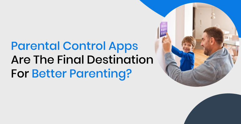 Parental Control Apps Are The Final Destination For Better Parenting?