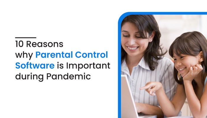 10 Reasons Why Parental Control Software Is Important During Pandemic