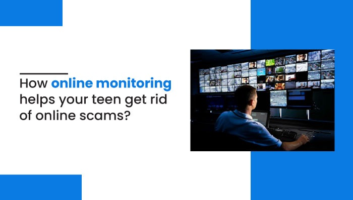 How online monitoring helps your teen get rid of online scams?