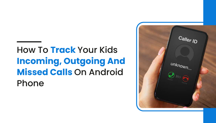 Track Your Kid's Calls on Android Phone Effectively in 2022 | MobileSpy