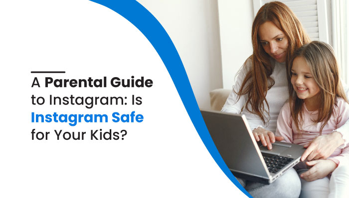 A Parental Guide to Instagram: Is Instagram Safe for Your Kids?
