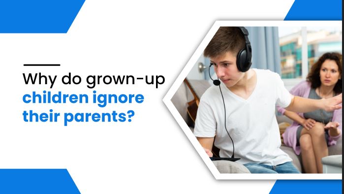 why-do-grown-up-children-ignore-their-parents-parenting-tips