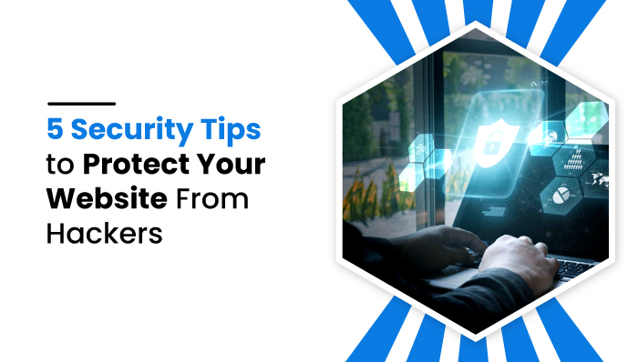 5 Security Tips To Protect Your Website From Hackers