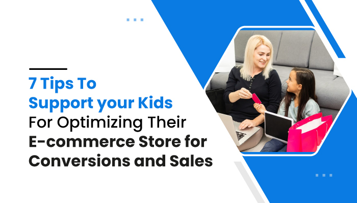 Tips To Support your Kids For Optimizing Their E-commerce Store