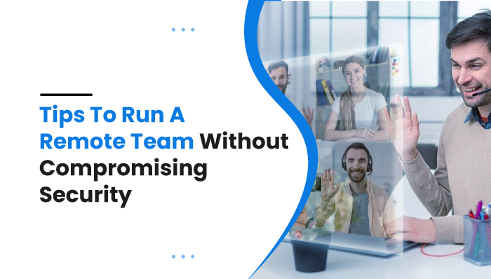 Tips-To-Run-A-Remote-Team-Without-Compromising-Security-(mobilespy)