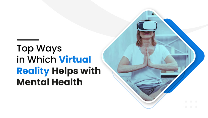 Top Ways in Which Virtual Reality Helps with Mental Health