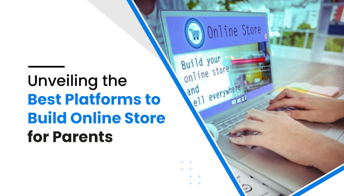 Best Platforms to Build Online Store for Parents