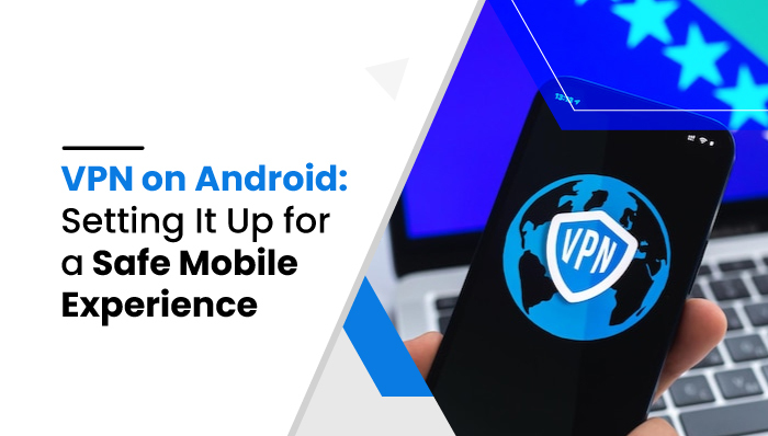 VPN-on-Android-Setting-It-Up-for-a-Safe-Mobile-Experience-(mobilespy)