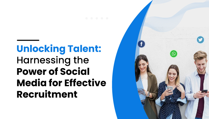 Harnessing the Power of Social Media for Effective Recruitment