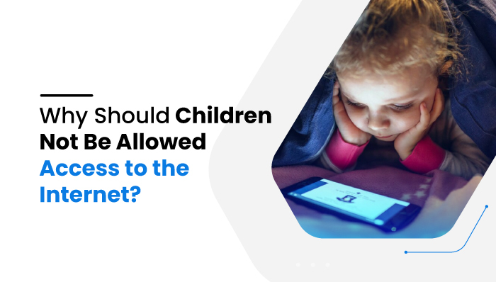 Why Should Children Not Be Allowed Access to the Internet